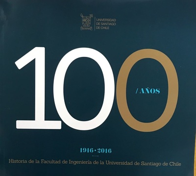 100 Años 1916 - 2016 : Historia de la Facultad de Ingeniería de la Universidad de Santiago de Chile