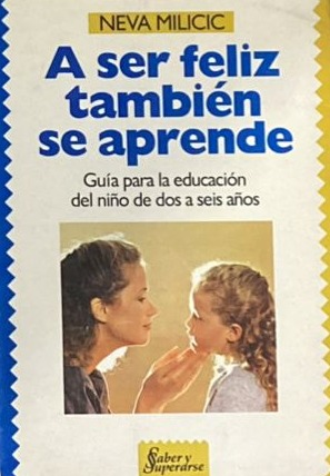 A ser feliz también se aprende: Guía  para la educación del niño de dos a seis años