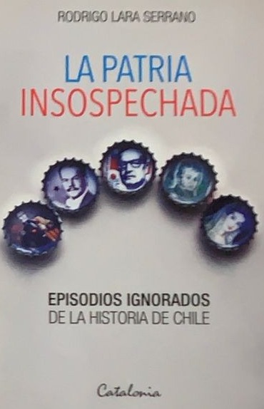 La Patria Insospechada: Episodios Ignorados de la Historia de Chile