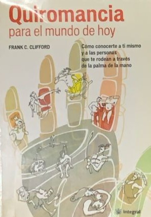 Quiromancia para el Mundo de Hoy: Como conocerte a ti mismo y a las personas que te rodean a través de la palma de la mano
