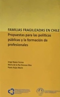 Familias fragilizadas en Chile: Propuestas para las políticas publicas y la formación de profesionales