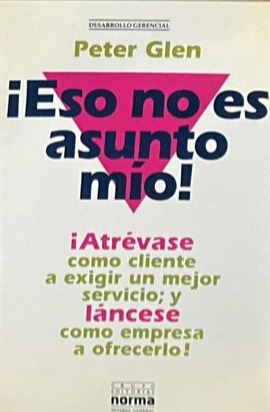 ¡Eso no es asunto mío! ¡Atrévase como cliente a exigir un mejor servicio; y láncese como empresa a ofrecerlo!