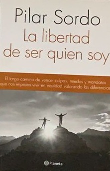 La libertad de ser quien soy: El largo camino de vencer culpas, miedos y mandatos que nos impiden vivir en equidad valorando las diferencias