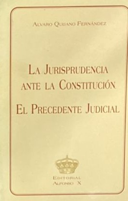 La jurisprudencia ante la Constitución: El Precedente Judicial 