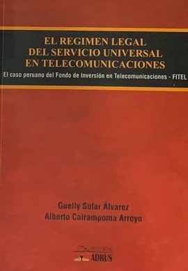 El régimen legal del servicio universal en telecomunicaciones: el caso peruano de fondo de inversión en telecomunicaciones - FITEL