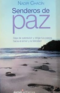 Senderos de paz: Deja de sobrevivir y dirige tus pasos hacia el amor y la felicidad