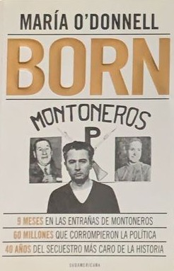 Born: Montoneros (9 meses en las entrañas de montoneros, 60 millones que corrompieron la política, 40 años del secuestro más caro de la historia)