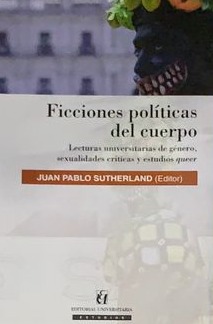 Ficciones políticas del cuerpo: Lecturas universitarias del genero, sexualidades criticas y estudios queer