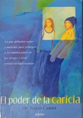 El poder de la caricia: Lo que debemos saber y manejar para proteger a los adolescentes de las drogas y otras conductas equivocadas