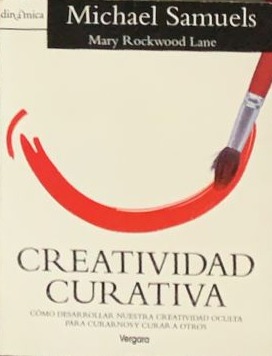 Creatividad curativa: Como desarrollar nuestra creatividad oculta para curarnos y curar a otros