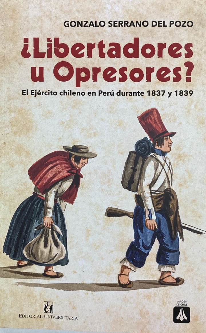 ¿Libertadores u opresores? : El Ejército chileno en Perú durante 1837 y 1839 (Firmado)