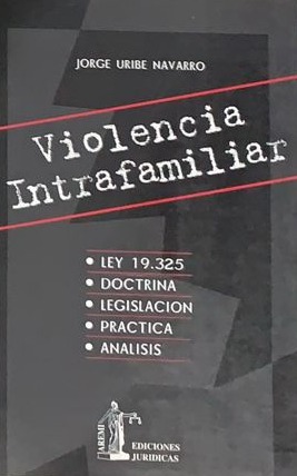 Violencia intrafamiliar: Ley 19.325 - Doctrina - Legislación - Práctica - Análisis 