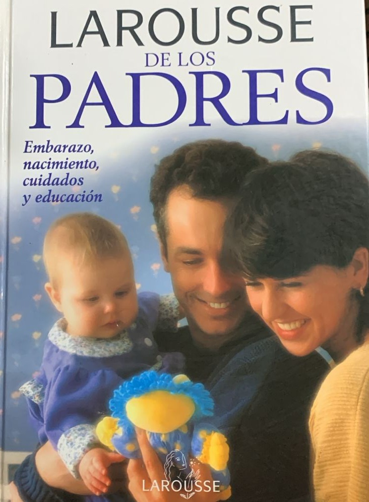 Larousse de los Padres: Embarazo, nacimiento, cuidados y educación / Tapa Dura