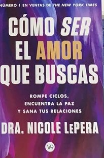 Cómo ser el amor que buscas: Rompe ciclos, encuentra la paz y sana tus relaciones