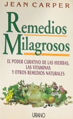 Remedios milagrosos: El poder curativo de las hierbas, las vitaminas y otros remedios naturales