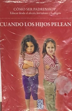 Como ser padres hoy: Cuando los hijos pelean (Educar desde el afecto, los valores y la alegría) 
