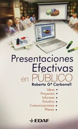 Presentaciones efectivas en público: Ideas, proyectos, informes, estudios, comunicaciones y planes / Tapa Dura