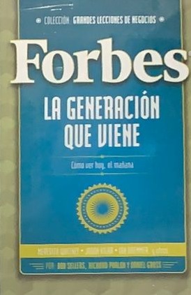 Colección GRANDES LECCIONES DE NEGOCIOS - Forbes: La generación que viene (Como ver hoy, el mañana)