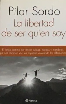 La libertad de ser quien soy: El largo camino de vencer culpas, miedos y mandatos que nos impiden vivir en equidad valorando las diferencias