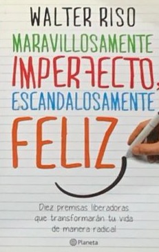 Maravillosamente imperfecto, escandalosamente feliz: Diez premisas liberadoras que transformaran tu vida de manera radical