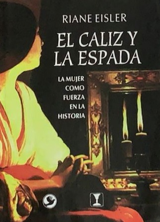 El cáliz y la espada: La mujer como fuerza en la historia