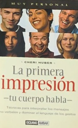 La primera impresión: tu cuerpo habla (Técnicas para interpretar los mensajes no verbales y dominar el leguaje de los gestos)