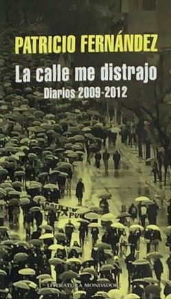 La calle me distrajo: Diarios 2009-2012