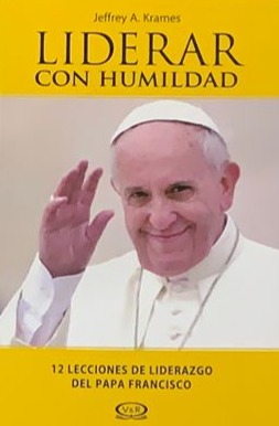 Liderar con humildad: 12 lecciones de liderazgo del Papa Francisco