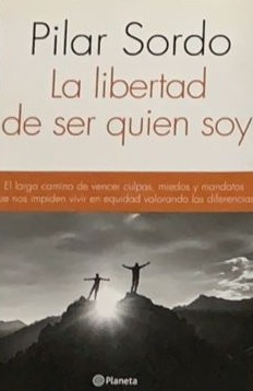 La libertad de ser quien soy: El largo camino de vencer culpas, miedos y mandatos que nos impiden vivir en equidad valorando las diferencias