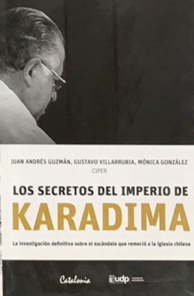 Los secretos del imperio de Karadima: La investigación definitiva sobre el escándalo que remeció a la iglesia chilena