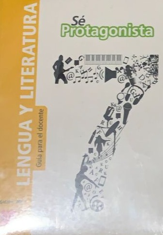 Lengua y Literatura 7 (Guía para el docente): Sé protagonista 