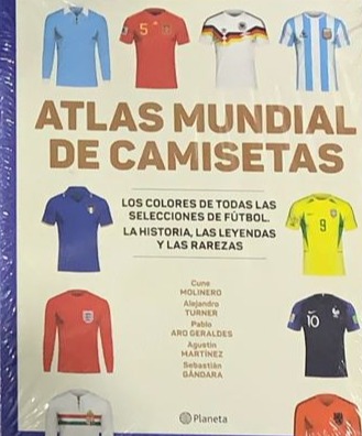 Atlas mundial de camisetas: Los colores de todas las selecciones de fútbol. La historia, las leyendas y las rarezas
