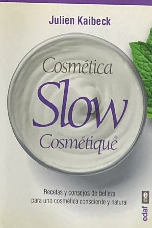 Cosmética Slow Cosmétique: Recetas y consejos de belleza para una cosmética consciente y natural 