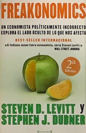 Freakonomics : Un economista políticamente incorrecto explora el lado oculto de lo que nos afecta