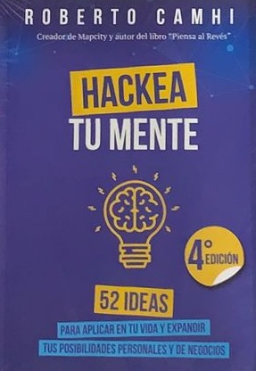 Hackea tu mente: 52 ideas para aplicar en tu vida y expandir tus posibilidades personales y de negocios