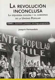 La revolución inconclusa: La izquierda chilena y el gobierno de la unidad popular TOMO 1