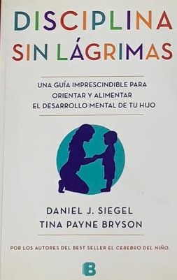 Disciplina sin lágrimas: Una guía imprescindible para orientar y alimentar el desarrollo mental de tu hijo