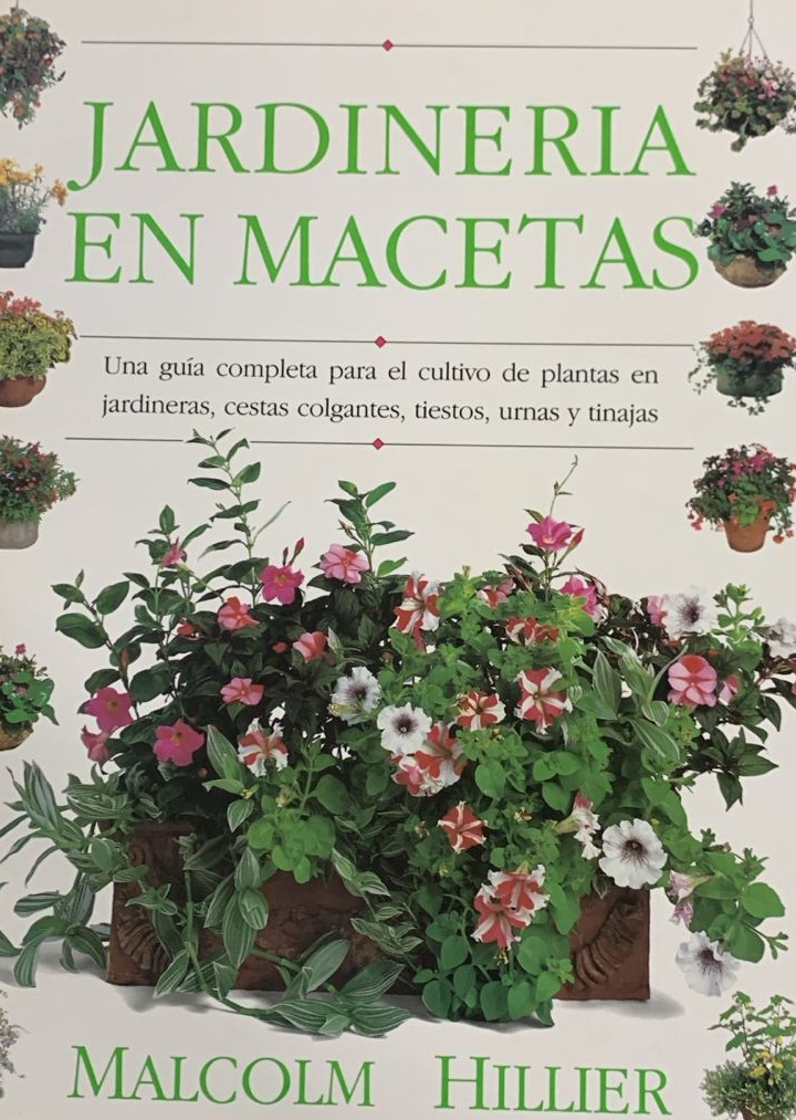 Jardinería en macetas: Una guía completa para el cultivo de plantas en jardineras, cestas colgantes, tiestos, urnas y tinajas / Tapa Dura