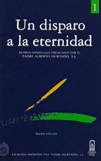 Un disparo a la eternidad. Retiros Espirituales predicados por el Padre Alberto Hurtado, S.J.