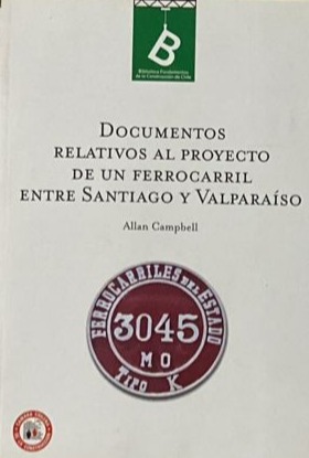 Documentos relativos al proyecto de un ferrocarril entre Santiago y Valparaíso