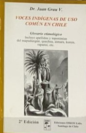 Voces indígenas de uso común en Chile - Glosario etimológico (incluye apellidos y toponimias del mapundungún, quechua, aimara, kunza, rapanul, etc)