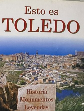 Esto es Toledo: Historia monumentos leyendas 