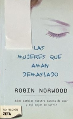Las mujeres que aman demasiado: Cómo cambiar nuestra manera de amar y así dejar de sufrir