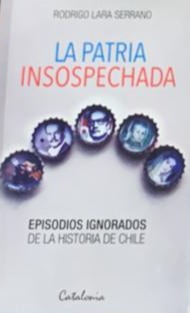La patria insospechada: Episodios ignorados de la historia de Chile