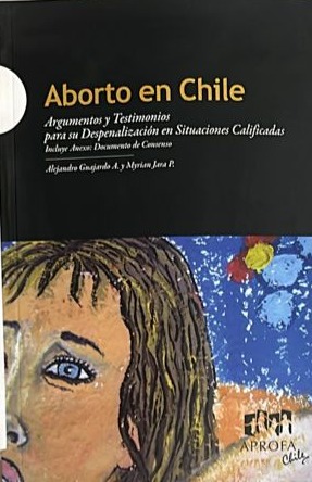 Aborto en Chile: Argumentos y testimonios para su despenalización en situaciones calificadas 