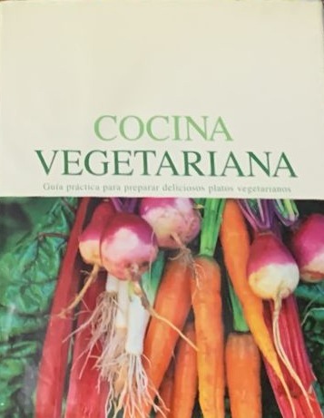 Cocina vegetariana: Guía práctica para preparar deliciosos platos vegetarianos / Tapa Dura