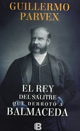 El rey del salitre que derrotó a Balmaceda