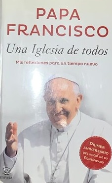 Papa Francisco: Una Iglesia de todos (mis reflexiones para un tiempo nuevo)