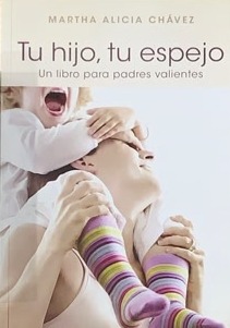 Tu hijo, tu espejo: Un libro para padres valientes