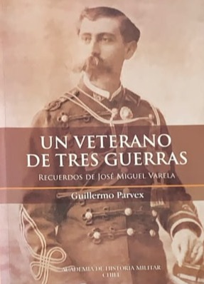 Un veterano de tres guerras : Recuerdos de José Miguel Varela